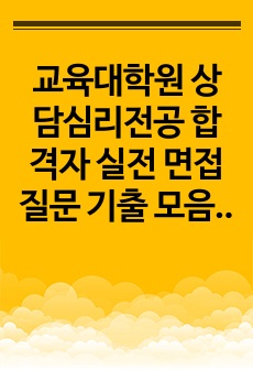 교육대학원 상담심리전공 합격자 실전 면접질문 기출 모음집 (질문 및 예상답변, 합격자 답변 포함)