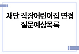 재단 직장어린이집 면접질문예상목록