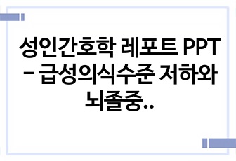 성인간호학 레포트 PPT - 급성의식수준 저하와 뇌졸중(허혈성, 출혈성)