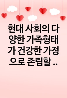 현대 사회의 다양한 가족형태가 건강한 가정으로 존립할 수 있도록 지원하는 서비스 중 각기 다른 가족형태에 따른 서비스 특징을 알아보고, 건강가정사가 갖는 특수성(기대할 수 있는 역할)을 조사해보세요.