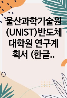 울산과학기술원(UNIST)반도체대학원 연구계획서 (한글 및 영어)