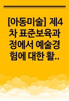 [아동미술] 제4차 표준보육과정에서 예술경험에 대한 활동사례를 제시하고 영아의 경험이해와 교사지원을 구체적으로 작성해 보세요.