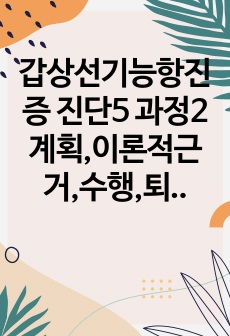 갑상선기능항진증 진단5 과정2 계획,이론적근거,수행,퇴원계획,