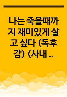 나는 죽을때까지 재미있게 살고 싶다 (독후감) <사내 독후감 대회 우수상>