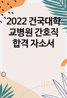 2022 건국대학교병원 간호직 합격 자소서