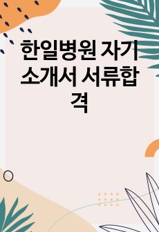 한일병원 자기소개서 서류합격