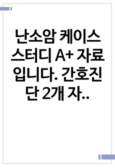 난소암 케이스스터디 A+ 자료입니다. 간호진단 2개 자료