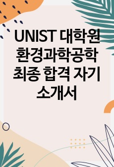 UNIST 대학원 환경과학공학 최종 합격 자기소개서