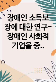 장애인 소득보장에 대한 연구- 장애인 사회적 기업을 중심으로