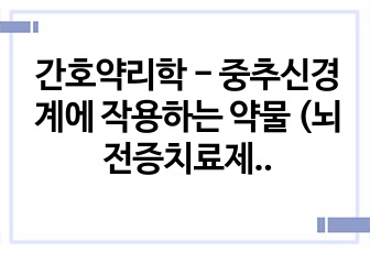 간호약리학 - 중추신경계에 작용하는 약물 (뇌전증치료제, 아편유사 및 비아편유사 진통제)