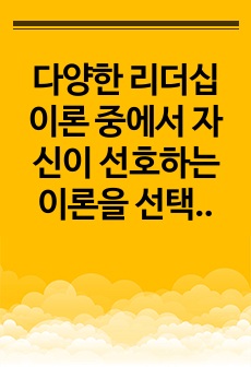 다양한 리더십 이론 중에서 자신이 선호하는 이론을 선택하여 그 이유와 주요 내용을 기술하고, 내가 평생교육기관의 리더라면 어떤 리더가 되고 싶은지 기술하시오.