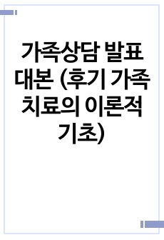 가족상담 발표대본 (후기 가족치료의 이론적 기초)