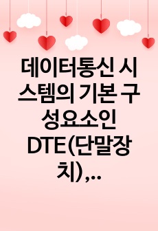 데이터통신 시스템의 기본 구성요소인 DTE(단말장치), DCE(신호변환장치), CCU(통신제어장치) 를 각각의 특징을 설명하시오.  컴퓨터 네트워크 과제점수 15점 만점 받은 자료입니다.