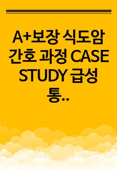 A+보장 식도암 간호 과정 CASE STUDY 급성 통증, 감염 위험성, 영양불균형, 소감문 포함