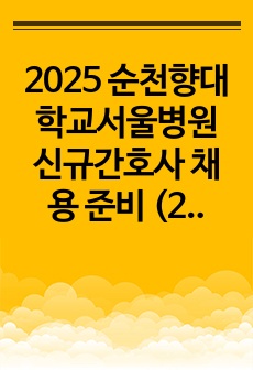 2025 순천향대학교서울병원 신규간호사 채용 준비 (2024 합격 자소서+1차면접기출+2차면접기출+팁)