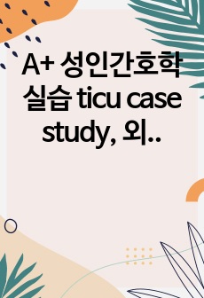 A+ 성인간호학 실습 ticu case study, 외과중환자실 케이스스터디 T-SDH, T-EDH, SAH, 비효과적 뇌 조직 관류의 위험