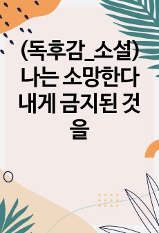 (독후감_소설)나는 소망한다 내게 금지된 것을