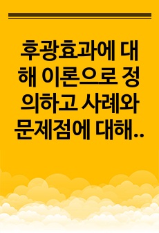 후광효과에 대해 이론으로 정의하고 사례와 문제점에 대해 구체적으로 설명하세요.