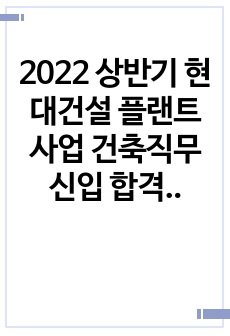 2022 상반기 현대건설 플랜트사업 건축직무 신입 합격 자소서