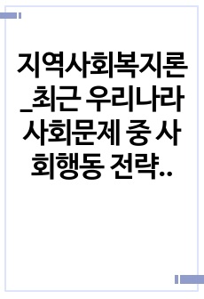 지역사회복지론_최근 우리나라 사회문제 중 사회행동 전략을 통해 문제해결이 가능한 이슈가 무엇인지 설명하고, 문제 해결을 위한 사회행동의 방법적 전략을 제시하시오.