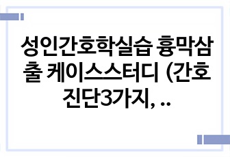 성인간호학실습 흉막삼출 케이스스터디 (간호진단3가지, 간호과정2가지, 사례, 문헌고찰 포함)