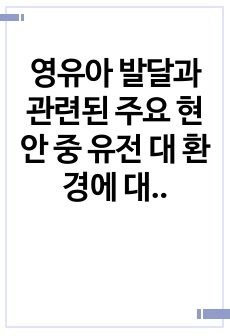 영유아 발달과 관련된 주요 현안 중 유전 대 환경에 대한 자신의 의견을 정리하고, 환경에 대한 영향력과 그 근거를 주요 이론 (행동주의 이론, 인지발달 이론 및 생태학적 체계이론)에 근거하여 정리하시오.