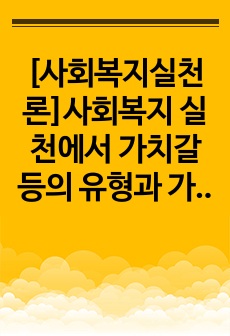 [사회복지실천론]사회복지 실천에서 가치갈등의 유형과 가치갈등의 해결책에 대해 논하시오.