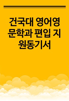 건국대 영어영문학과 편입 합격 지원동기서