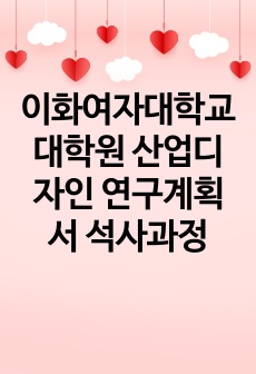 이화여자대학교 대학원 산업디자인 연구계획서 석사과정