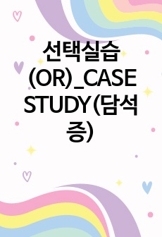 선택실습(OR)_CASE STUDY(담석증)