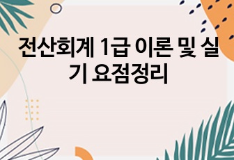 전산회계 1급 이론 및 실기 요점정리