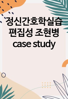 정신간호학실습 편집성 조현병 case study