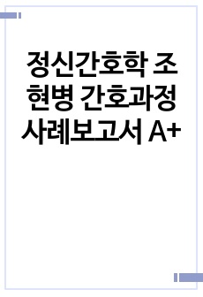 정신간호학 조현병 간호과정 사례보고서 A+