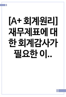 [A+ 회계원리] 재무제표에 대한 회계감사가 필요한 이유 및 회계감사의견의 종류를 설명하고, 감사의견 중 의견거절 또는 부적정 의견이 제시된 사례를 찾아 1가지만 제시하세요.