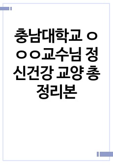 충남대학교 ㅇㅇㅇ교수님 정신건강 교양 총정리본