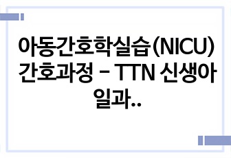 아동간호학실습(NICU) 간호과정 - TTN 신생아일과성빈호흡