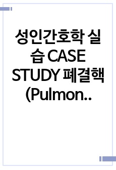 성인간호학 실습 CASE STUDY 폐결핵(Pulmonary Tuberculosis) 간호진단 5개, 간호과정 2개 A+ 자료 완전 자세함