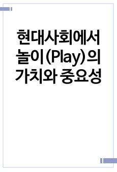 현대사회에서 놀이(Play)의 가치와 중요성