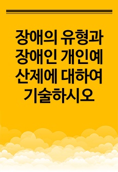 장애의 유형과 장애인 개인예산제에 대하여 기술하시오