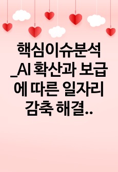 핵심이슈분석_AI 확산과 보급에 따른 일자리 감축 해결 방안으로서의 기본소득 지급에 대한 고찰