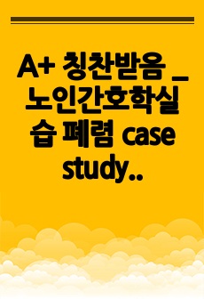 A+ 칭찬받음 _노인간호학실습 폐렴 case study 사례보고서_간호진단 1개 간호과정 1개 _비효과적 호흡양상! 완전 꼼꼼함