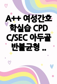 A++ 여성간호학실습 CPD C/SEC 아두골반불균형 제왕절개 케이스 CASE STUDY 사례보고서 _간호진단 3개, 과정1개 _고체온