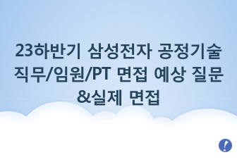 23하반기 삼성전자 공정기술 직무/임원/PT 면접 예상질문 + 실제 면접 (최종합격) 56p 분량