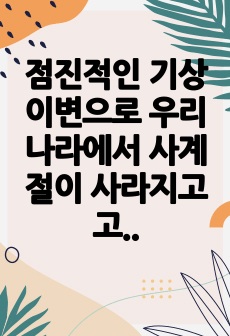 점진적인 기상이변으로 우리나라에서 사계절이 사라지고 고온과 스콜현상이 일상화되었다는 전제로, 현재 우리나라에서 재배되고 있는 벼가 나타낼 생육상의 변화를 예측하여라