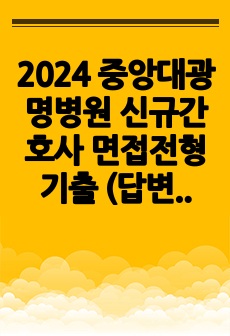 2024 중앙대광명병원 신규간호사 면접전형 기출 (답변있음, 인성질문 위주, 직접받은질문 첨부, 스펙 및 합격인증 O)