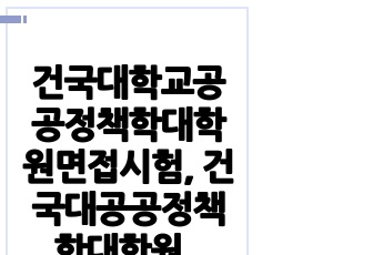 건국대학교공공정책학대학원면접시험, 건국대공공정책학대학원구술면접시험, 건국대정책학입학추천서, 건국대공공정책학대학원자기소개서작성, 건국대공공정책학대학원지원동기작성, 건국대공공정책학대학원입학시험문제, 건국대학교공공정책학대..