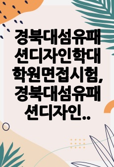 경북대섬유패션디자인학대학원면접시험, 경북대섬유패션디자인학과대학원연구계획서, 경북대섬유패션디자인학대학원구두시험, 경북대섬유패션디자인학과자기소개서, 섬유패션디자인학전공대학원기출면접시험, 경북대섬유패션디자인학과대학원학습계..