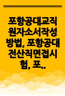 포항공대교직원자소서작성방법, 포항공대전산직면접시험, 포항공대행정직직무계획서, 포항공대관리직채용면접, 포항공대기술직교직원입사논술, 포항공대공무직입사지원동기, 포항공대행정직구두면접문제, 포항공대관리직입사면접문제, 포항공..