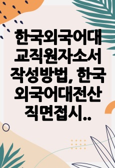 한국외국어대교직원자소서작성방법, 한국외국어대전산직면접시험, 한국외국어대행정직직무계획서, 한국외국어대관리직채용면접, 한국외국어대기술직교직원입사논술, 한국외국어대공무직입사지원동기, 한국외국어대행정직구두면접문제, 한국외국..