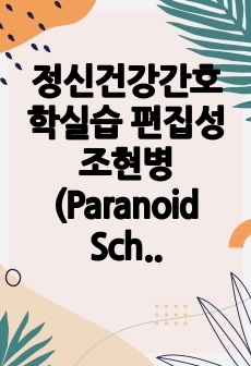 정신건강간호학실습 편집성 조현병(Paranoid Schizophrenia) CASE STUDY(A+ 받음) 간호진단/과정 3개(폭력위험성, 자가간호결핍, 불안)